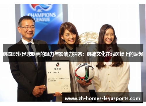 韩国职业足球联赛的魅力与影响力探索：韩流文化在绿茵场上的崛起