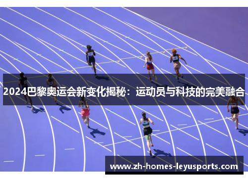 2024巴黎奥运会新变化揭秘：运动员与科技的完美融合